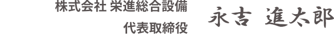 株式会社 栄進総合設備 代表取締役 永吉 進太郎